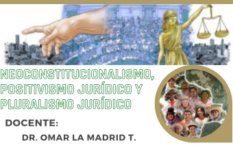 NEOCONSTITUCIONALISMO, POSITIVISMO JURÍDICO Y PLURALISMO JURÍDICO