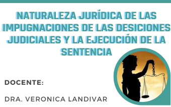 NATURALEZA JURÍDICA DE LAS IMPUGNACIONES DE LAS DESICIONES JUDICIALES Y LA EJECUCIÓN DE LA SENTENCIA