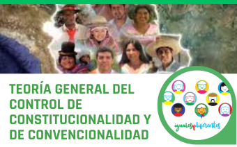 TEORÍA GENERAL DEL CONTROL DE CONSTITUCIONALIDAD Y DE CONVENCIONALIDAD
