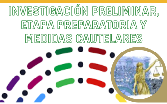 INVESTIGACIÓN PRELIMINAR, ETAPA PREPARATORIA Y MEDIDAS CAUTELARES