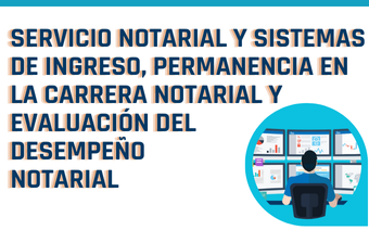 SERVICIO NOTARIAL Y SISTEMAS DE INGRESO, PERMANENCIA EN LA CARRERA NOTARIAL Y EVALUACIÓN DEL DESEMPEÑO NOTARIAL.