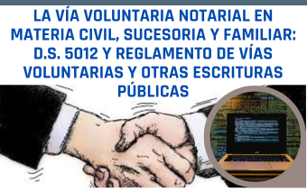 LA VÍA VOLUNTARIA NOTARIAL EN MATERIA CIVIL, SUCESORIA Y FAMILIAR: D.S. 5012 Y REGLAMENTO DE VÍAS VOLUNTARIAS Y OTRAS ESCRITURAS PÚBLICAS