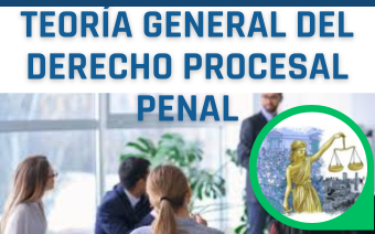 TEORÍA GENERAL DEL DERECHO PROCESAL PENAL