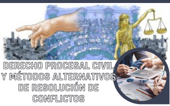 DERECHO PROCESAL CIVIL Y MÉTODOS ALTERNATIVOS DE RESOLUCIÓN DE CONFLICTOS