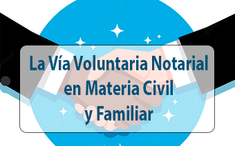 La Vía Voluntaria Notarial en Materia Civil y Familiar